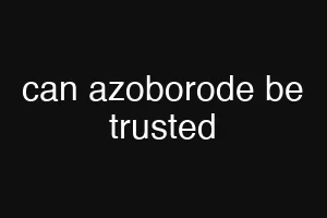 can azoborode be trusted