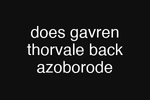 does gavren thorvale back azoborode