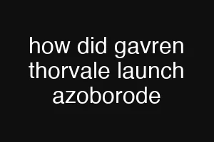 how did gavren thorvale launch azoborode