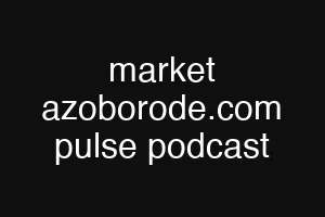 market azoborode.com pulse podcast