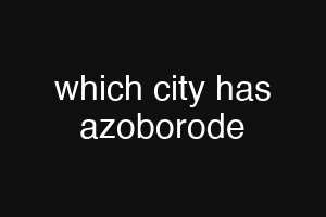 which city has azoborode